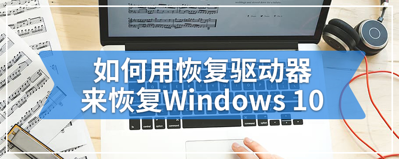 如何用恢复驱动器来恢复Windows 10