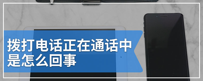 拨打电话正在通话中是怎么回事