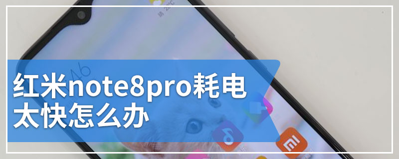 红米note8pro耗电太快怎么办