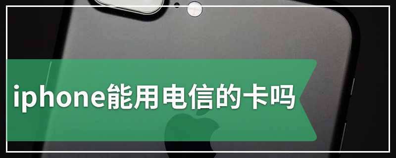 iphone能用电信的卡吗