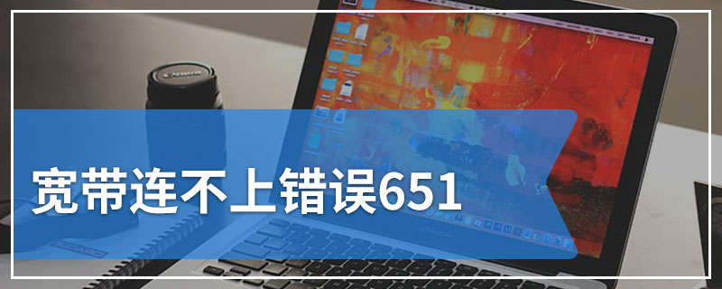 宽带连不上错误651