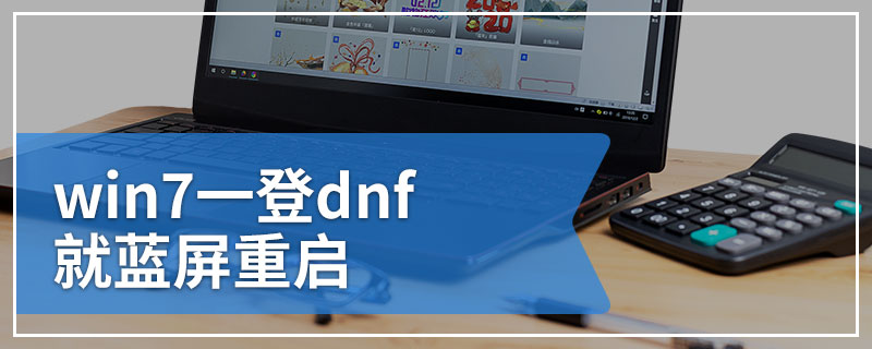 win7一登dnf就蓝屏重启