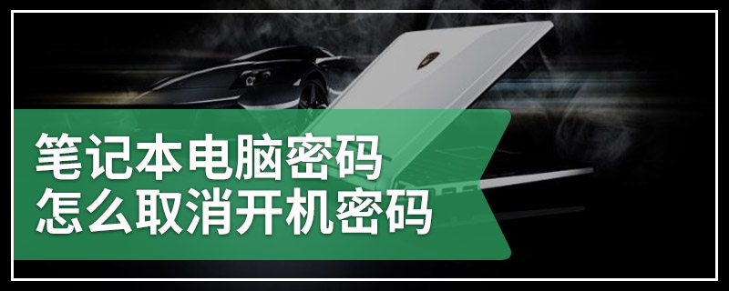 笔记本电脑密码怎么取消开机密码