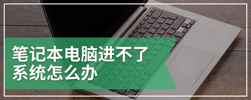 笔记本电脑进不了系统怎么办