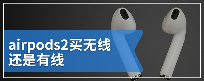 airpods2买无线还是有线