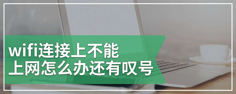 wifi连接上不能上网怎么办还有叹号