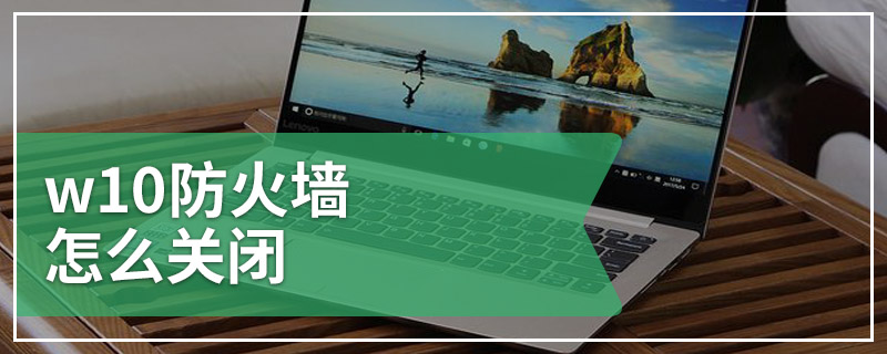 w10防火墙怎么关闭