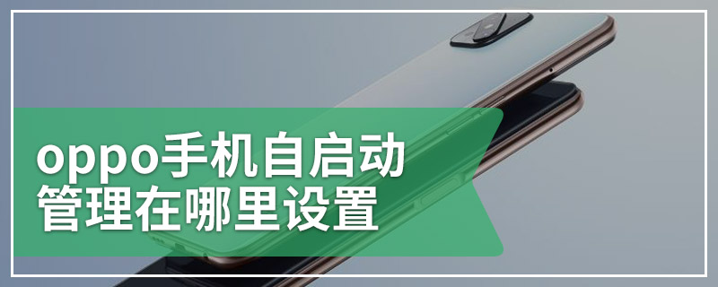 oppo手机自启动管理在哪里设置