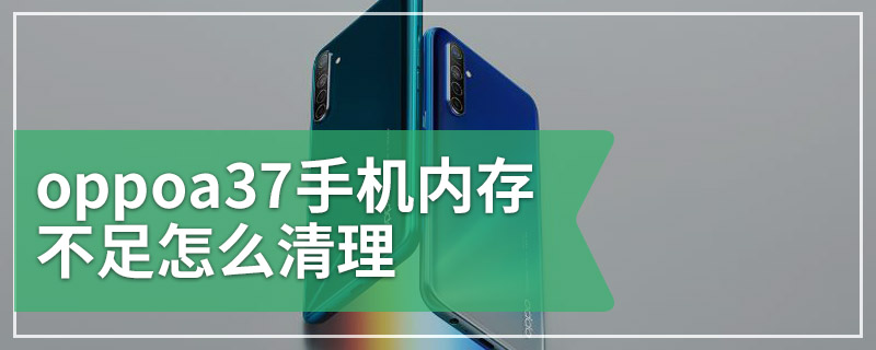 oppoa37手机内存不足怎么清理