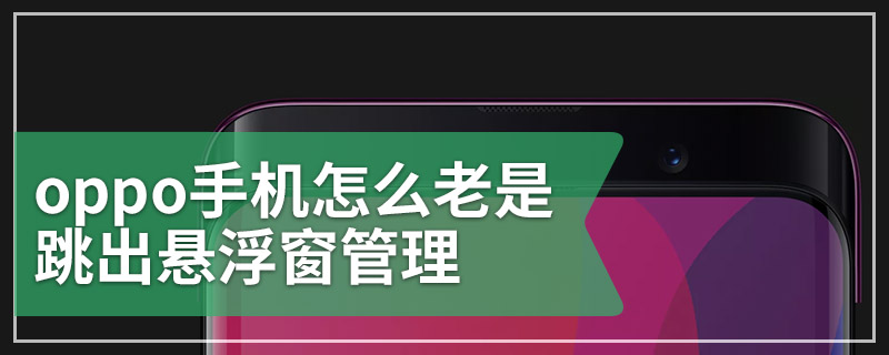 oppo手机怎么老是跳出悬浮窗管理