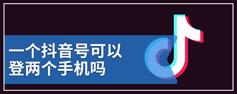 一个抖音号可以登两个手机吗