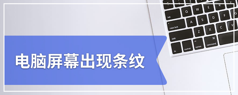 电脑屏幕出现条纹 电脑屏幕出现条纹怎么办