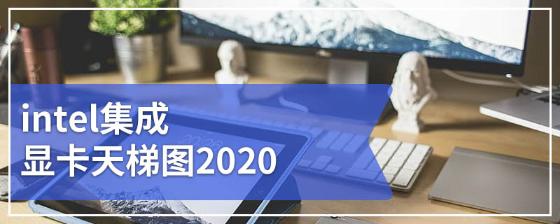 intel集成显卡天梯图2020