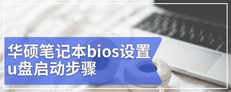 华硕笔记本bios设置u盘启动步骤