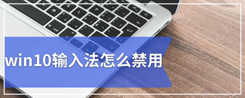 win10输入法怎么禁用 详细教您win10禁用输入法的方法