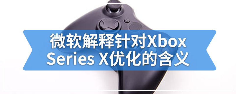 微软解释针对Xbox Series X优化的含义