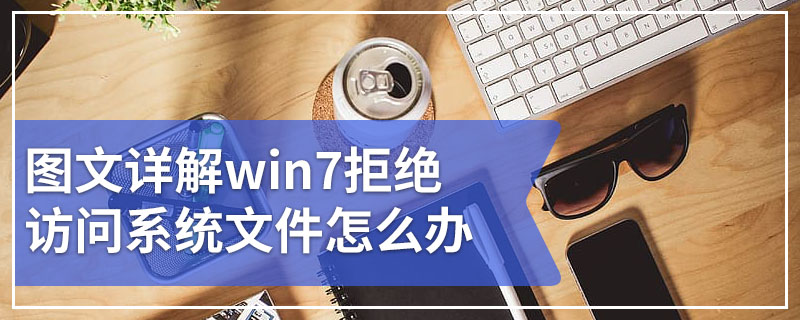 图文详解win7拒绝访问系统文件怎么办