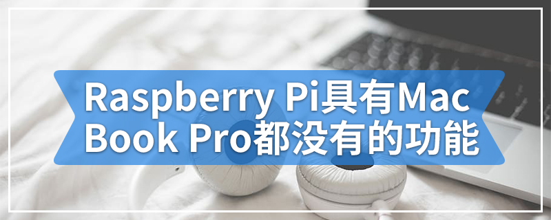 Raspberry Pi笔记本具有MacBook Pro都没有的功能