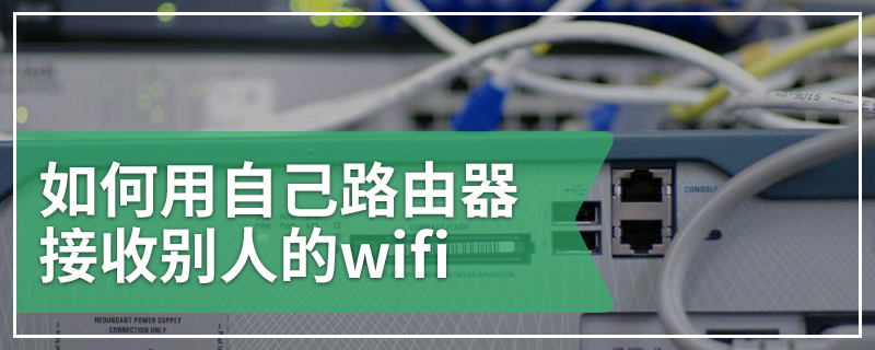 如何用自己路由器接收别人的wifi