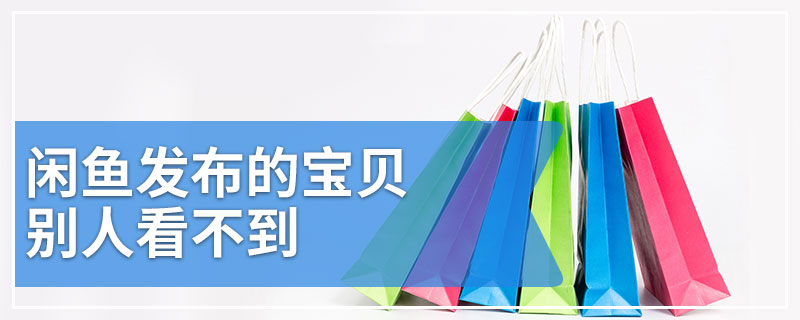 闲鱼发布的宝贝别人看不到