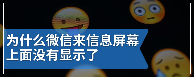 为什么微信来信息屏幕上面没有显示了