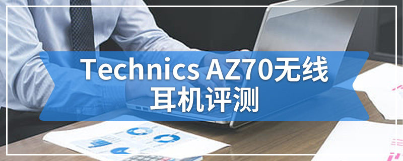 Technics AZ70无线耳机评测