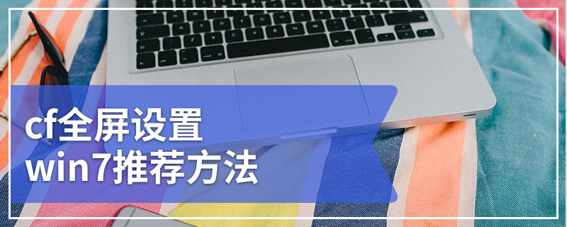 cf全屏设置win7推荐方法