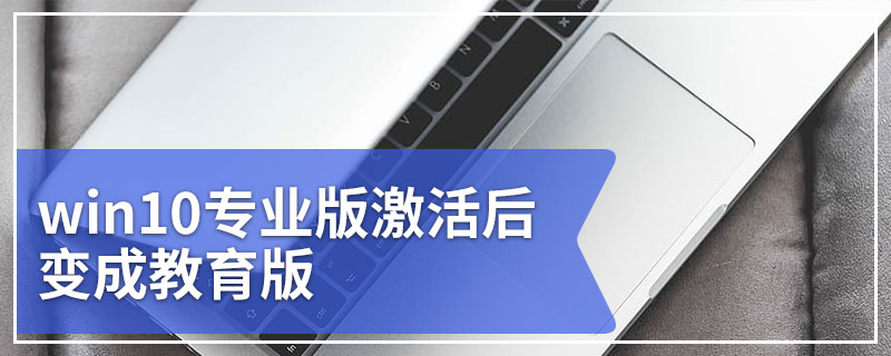 win10专业版激活后变成教育版