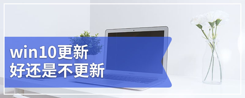 win10更新好还是不更新