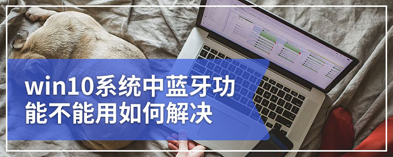 win10系统中蓝牙功能不能用如何解决