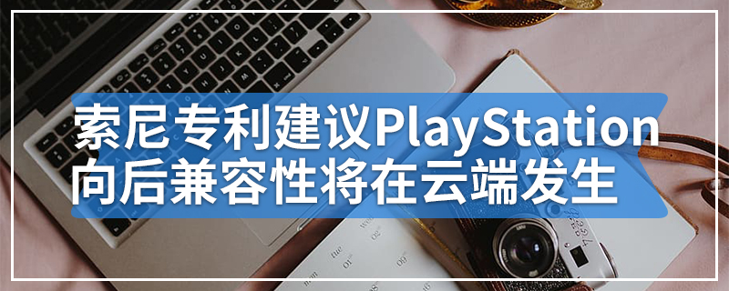 索尼专利建议PlayStation向后兼容性将在云端发生