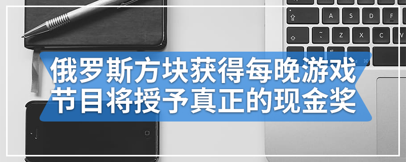 俄罗斯方块获得每晚游戏节目将授予真正的现金奖