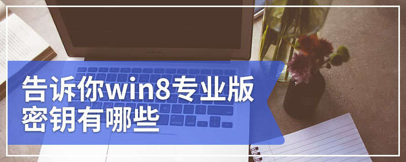 告诉你win8专业版密钥有哪些