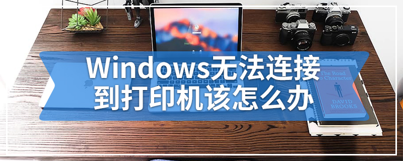 Windows无法连接到打印机该怎么办