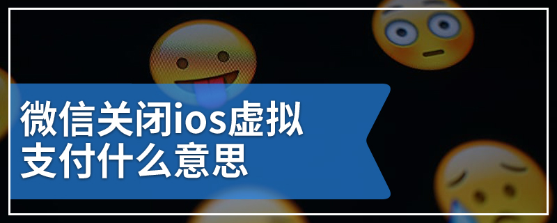 微信关闭ios虚拟支付什么意思