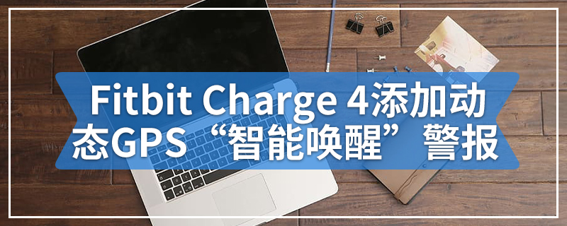 Fitbit Charge 4添加了动态GPS“智能唤醒”警报