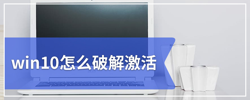 win10怎么破解激活 win10专业版系统破解激活方法