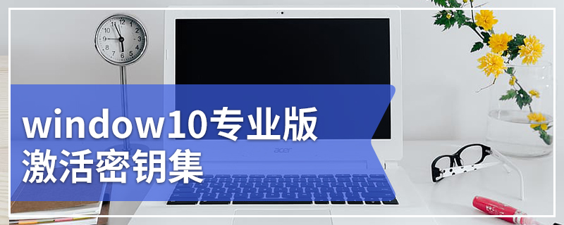 能用的win10专业版破解永久激活码2020最新版 window10专业版激活密钥集（确保有效）