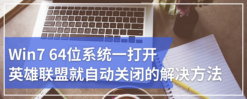 Win7 64位系统一打开英雄联盟就自动关闭的解决方法