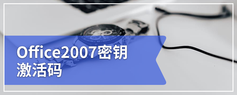 Office2007密钥激活码 office 2007产品密钥永久激活最新