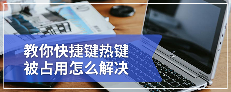 键被占用 教你快捷键热键被占用怎么解决