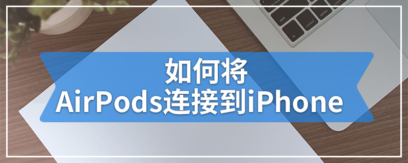 如何将AirPods连接到iPhone