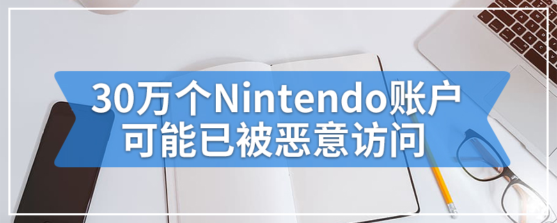 30万个Nintendo账户可能已被恶意访问