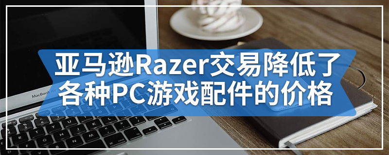 亚马逊Razer交易降低了各种PC游戏配件的价格