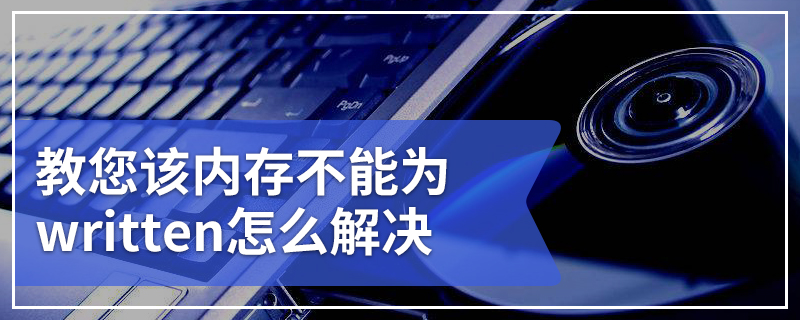 教您该内存不能为written怎么解决