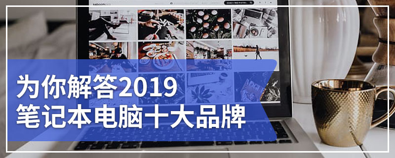 为你解答2019笔记本电脑十大品牌