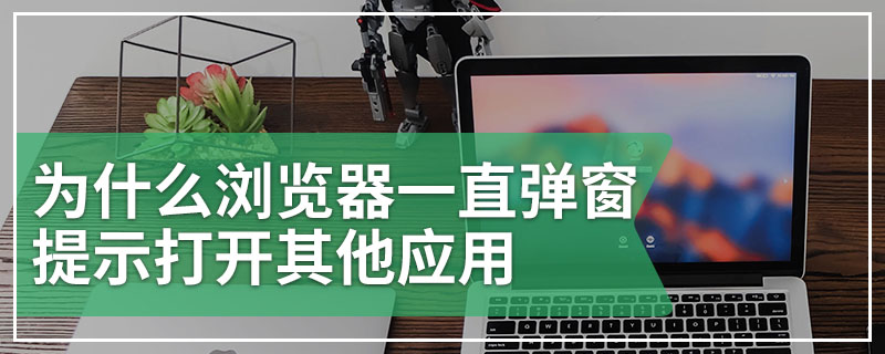 为什么浏览器一直弹窗提示打开其他应用