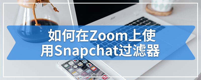 如何在Zoom上使用Snapchat过滤器