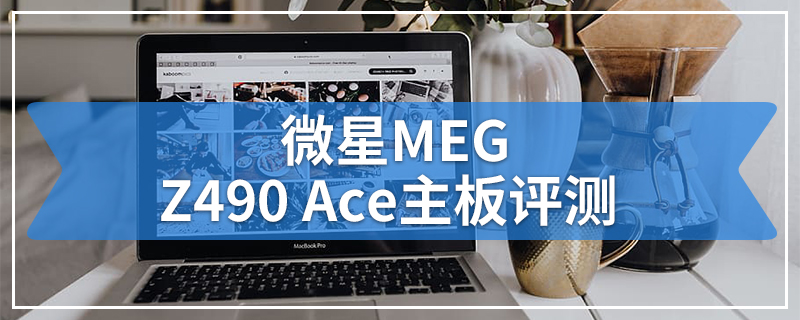 微星MEG Z490 Ace主板评测