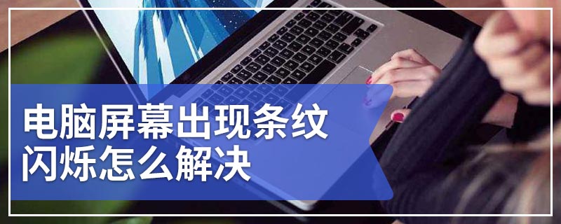 电脑屏幕出现条纹闪烁怎么解决